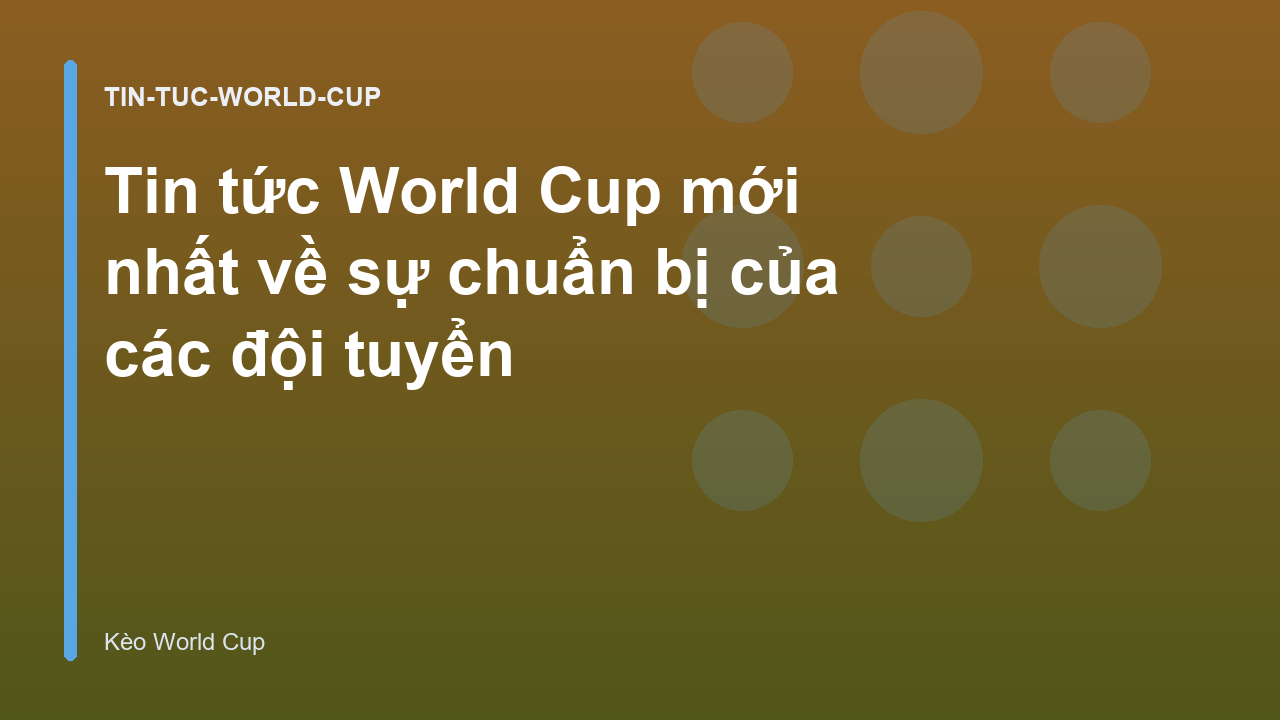 Read more about the article Tin tức World Cup mới nhất về sự chuẩn bị của các đội tuyển